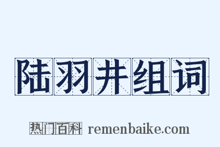 陆羽井组词是什么意思的图片